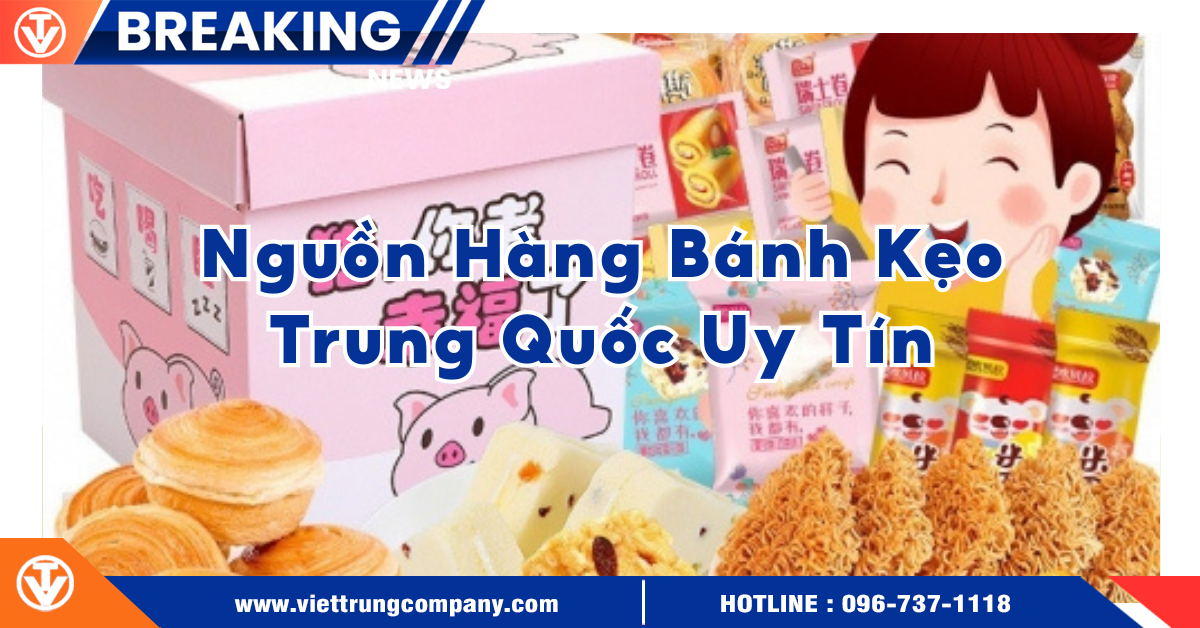 Bánh kẹo Trung Quốc có an toàn không? Nguồn hàng bánh kẹo Trung Quốc uy tín