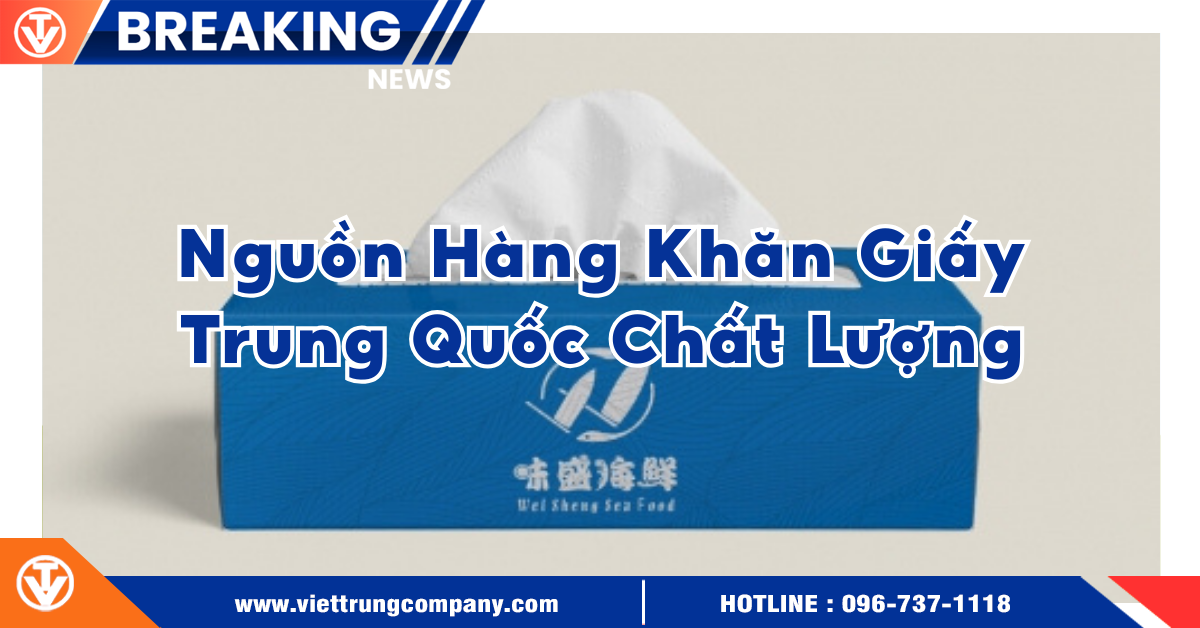 Nguồn Hàng Khăn Giấy Trung Quốc Có Nên Nhập Hàng Khăn Giấy Trung Quốc Không?