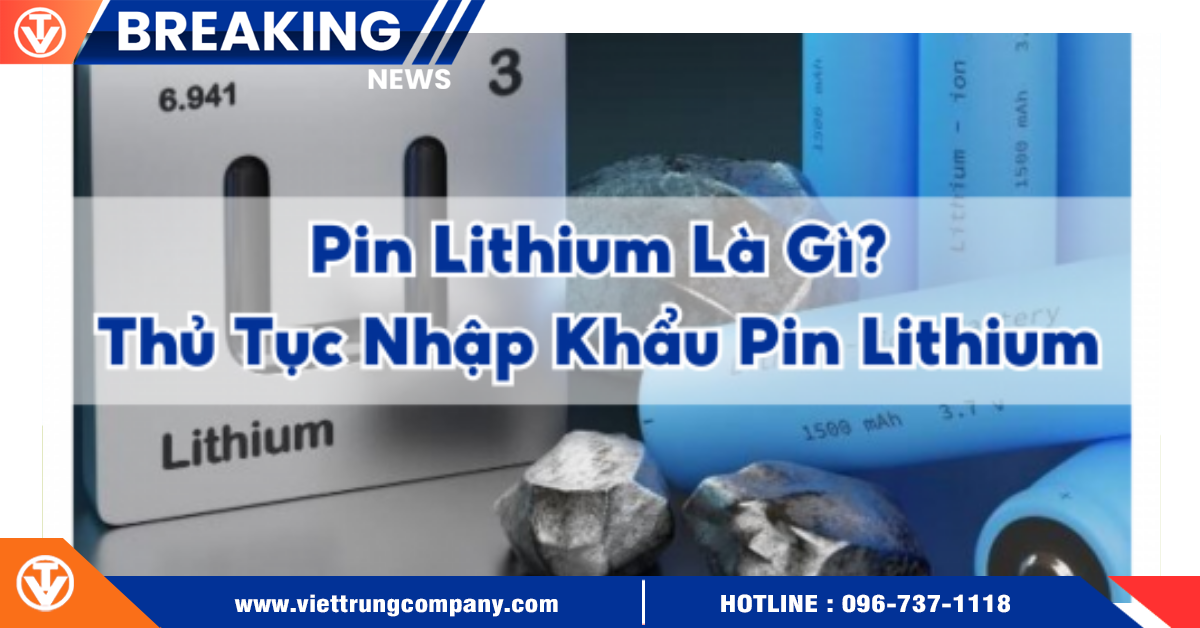 Thủ Tục Nhập Khẩu Pin Lithium Về Việt Nam Năm 2025