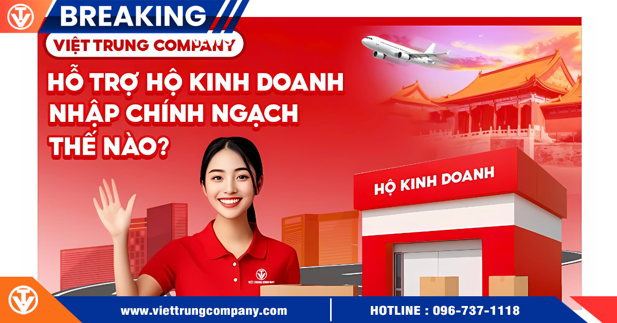 VIỆT TRUNG COMPANY HỖ TRỢ HỘ KINH DOANH NHẬP KHẨU CHÍNH NGẠCH NHƯ THẾ NÀO?