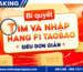 Bí quyết tìm và nhập hàng F1 Taobao siêu đơn giản