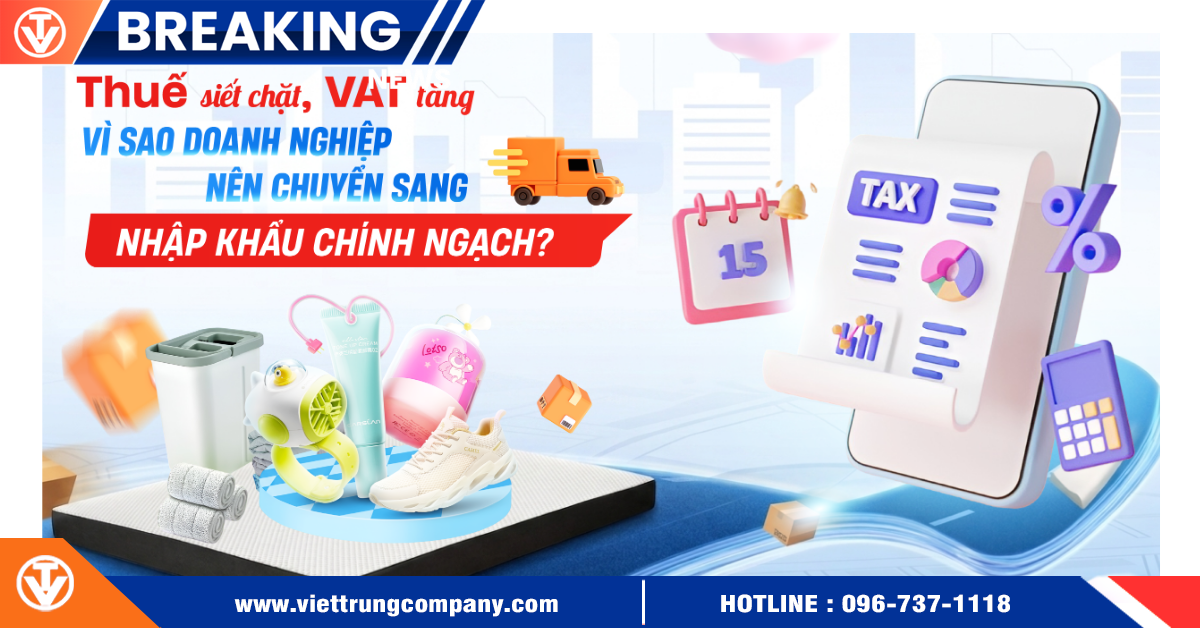 Thuế siết chặt, VAT tăng: Vì sao doanh nghiệp nên chuyển sang nhập khẩu chính ngạch?
