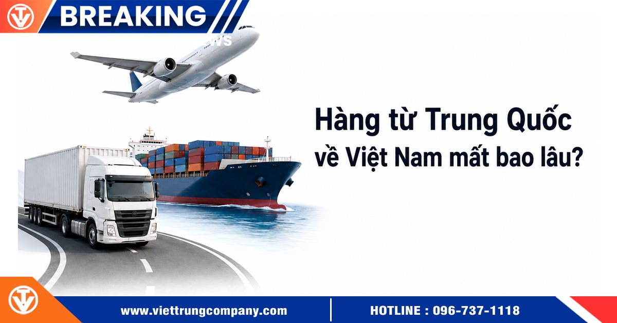 Hàng từ Trung Quốc về Việt Nam mất bao lâu?
