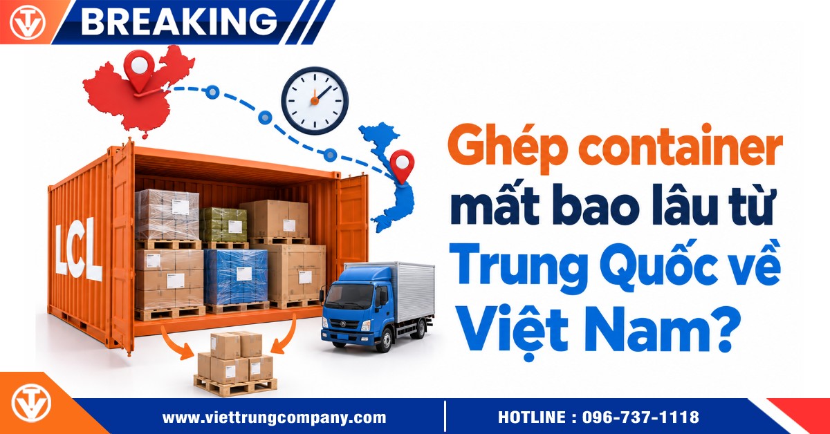 Ghép container mất bao lâu từ Trung Quốc về Việt Nam?