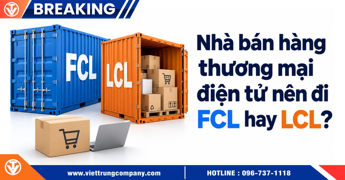 Nhà bán hàng thương mại điện tử nên đi FCL hay LCL?