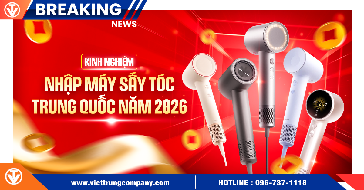 Kinh nghiệm nhập máy sấy tóc Trung Quốc năm 2026