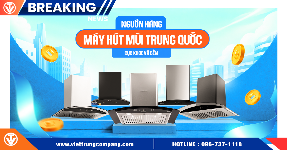 Nguồn hàng máy hút mùi Trung Quốc cực khỏe và bền