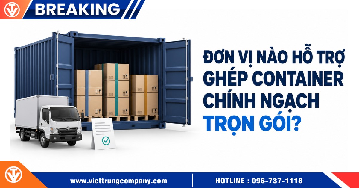Đơn vị hỗ trợ ghép container chính ngạch trọn gói?