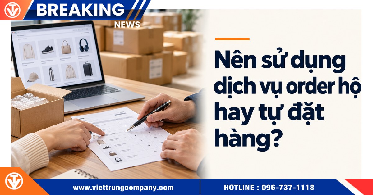 Nên sử dụng dịch vụ order hộ hay tự đặt hàng Trung Quốc?