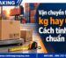 Vận chuyển tính theo kg hay CBM? Cách tính cước chuẩn xác